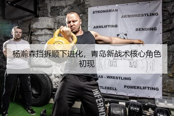 杨瀚森挡拆顺下进化，青岛新战术核心角色初现